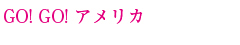 GO! GO! アメリカ